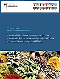 Berichte Zur Lebensmittelsicherheit 2014: Nationale Berichterstattung an Die Eu, Nationaler R?kstandskontrollplan (Nrkp), Einfuhr?erwachungsplan (E? (Paperback, 1. Aufl. 2016)