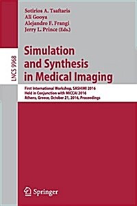 Simulation and Synthesis in Medical Imaging: First International Workshop, Sashimi 2016, Held in Conjunction with Miccai 2016, Athens, Greece, October (Paperback, 2016)