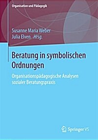 Beratung in Symbolischen Ordnungen: Organisationsp?agogische Analysen Sozialer Beratungspraxis (Paperback, 1. Aufl. 2022)