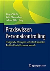 Praxiswissen Personalcontrolling: Erfolgreiche Strategien Und Interdisziplin?e Ans?ze F? Die Ressource Mensch (Hardcover, 1. Aufl. 2017)