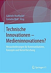 Technische Innovationen - Medieninnovationen?: Herausforderungen F? Kommunikatoren, Konzepte Und Nutzerforschung (Paperback, 1. Aufl. 2017)