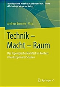 Technik - Macht - Raum: Das Topologische Manifest Im Kontext Interdisziplin?er Studien (Paperback, 1. Aufl. 2018)