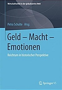 Geld - Macht - Emotionen: Reichtum in Historischer Perspektive (Paperback, 1. Aufl. 2021)