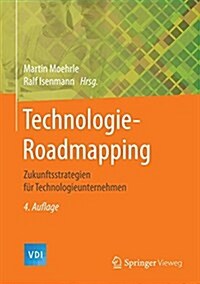 Technologie-Roadmapping: Zukunftsstrategien F? Technologieunternehmen (Hardcover, 4, 4. Aufl. 2017)