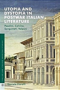 Utopia and Dystopia in Postwar Italian Literature: Pasolini, Calvino, Sanguineti, Volponi (Hardcover, 2017)