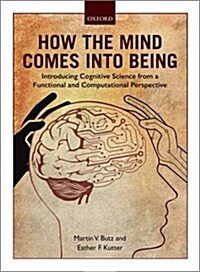 How the Mind Comes into Being : Introducing Cognitive Science from a Functional and Computational Perspective (Paperback)