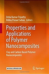 Properties and Applications of Polymer Nanocomposites: Clay and Carbon Based Polymer Nanocomposites (Hardcover, 2017)