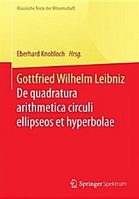 Gottfried Wilhelm Leibniz: de Quadratura Arithmetica Circuli Ellipseos Et Hyperbolae Cujus Corollarium Est Trigonometria Sine Tabulis (Paperback, 1. Aufl. 2016)