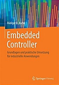 Embedded Controller: Grundlagen Und Praktische Umsetzung F? Industrielle Anwendungen (Paperback, 1. Aufl. 2016)