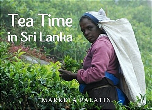 Tea Time in Sri Lanka: Photos from the Dambatenne Tea Garden, Liptons Seat and a Ceylon Tea Factory (Paperback)