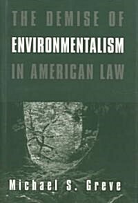 The Demise of Environmentalism in: American Law (Hardcover)