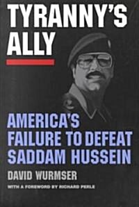 Tyrannys Ally: Americas Failure to Defeat Saddam Hussein (Paperback)