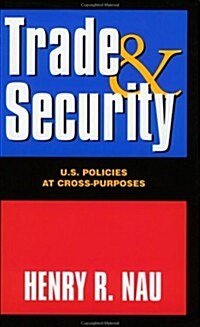 Trade and Security: U.S. Policies at Cross-Purposes (Paperback)