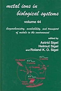 Metal Ions in Biological Systems, Volume 44: Biogeochemistry, Availability, and Transport of Metals in the Environment (Hardcover)