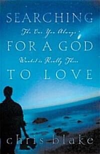 Searching for a God to Love: The One You Always Wanted Is Really There (Paperback)