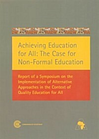 Achieving Education for All: The Case for Non-Formal Education: Report of a Symposium on the Implementation of Alternative Approaches in the Context o (Paperback)