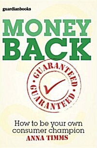 Money Back Guaranteed : How to be Your Own Consumer Champion (Paperback)