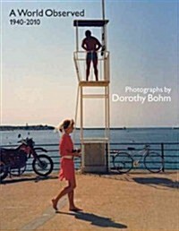 A World Observed 1940-2010 : Photographs by Dorothy Bohm (Paperback)