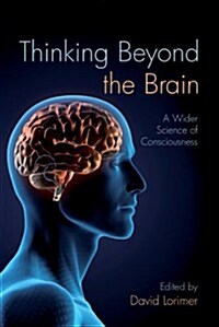 Thinking Beyond the Brain : A Wider Science of Consciousness (Paperback)