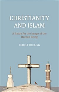 Christianity and Islam : A Battle for the Image of the Human Being (Paperback)