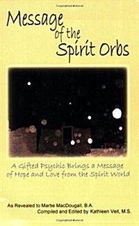 Message of the Spirit Orbs: A Gifted Psychic Brings a Message of Hope and Love from the Spirit World (Paperback)