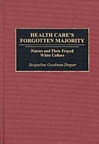 Health Cares Forgotten Majority: Nurses and Their Frayed White Collars (Hardcover)