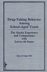 Drug-Taking Behavior Among School-Aged Youth: The Alaska Experience and Comparisons with Lower-48 States (Hardcover)
