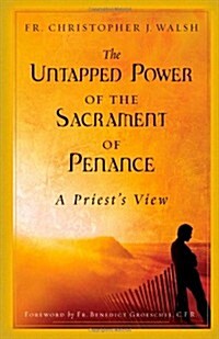 The Untapped Power of the Sacrament of Penance: A Priests View (Paperback)