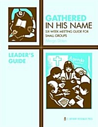 Gathered in His Name: For Small Faith Communities: Leaders Guide (Paperback)