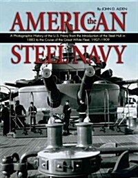 The American Steel Navy: A Photographic History of the U.S. Navy from the Introduction of the Steel Hull in 1883 to the Cruise of the Great Whi        (Hardcover, Revised)
