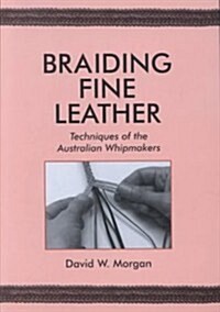 Braiding Fine Leather: Techniques of the Australian Whipmakers (Paperback)