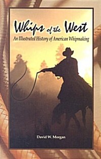 Whips of the West: An Illustrated History of American Whipmaking (Paperback)