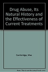 Drug Abuse, Its Natural History and the Effectiveness of Current Treatments (Hardcover)