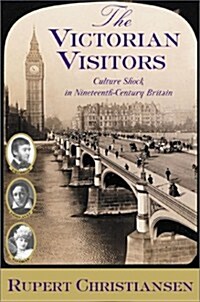 The Victorian Visitors: Culture Shock in Nineteenth-Century Britain (Hardcover)