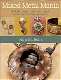 Mixed Metal Mania: Solder, Rivet, Hammer, and Wire Exceptional Jewelry (Paperback)