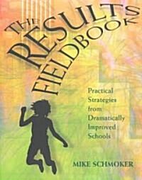 Results Fieldbook: Practical Strategies from Dramatically Improved Schools (Paperback)