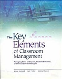 The Key Elements of Classroom Management: Managing Time and Space, Student Behavior, and Instructional Strategies (Paperback)