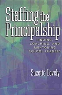 Staffing the Principalship: Finding, Coaching, and Mentoring School Leaders (Paperback)