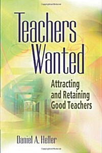 Teachers Wanted: Attracting and Retaining Good Teachers (Paperback)