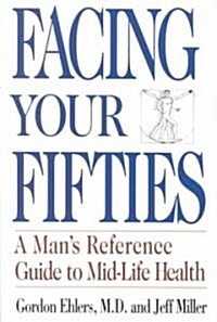 Facing Your Fifties: Every Mans Reference Guide to Mid-Life Health (Paperback)