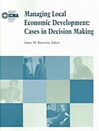 Managing Local Economic Development: Cases in Decision Making (Paperback, New)