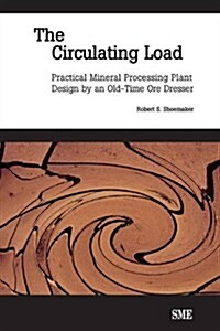 The Circulating Load: Practical Mineral Processing Plant Design by an Old-Tie Ore Dresser (Paperback)