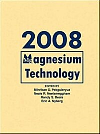 Magnesium Technology 2008: Proceedings of a Symposium Sponsored by the Magnesium Committee of the Light Metals Division of the Minerals, Metals a      (Hardcover)