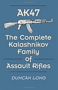 Ak47: The Complete Kalashnikov Family of Assault Rifles (Paperback)
