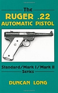 The Ruger .22 Automatic Pistol: Standard/ Mark I/ Mark II Series (Paperback)