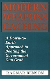 Modern Weapons Caching: A Down-To-Earth Approach to Beating the Government Gun Grab (Paperback)