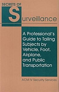 Secrets of Surveillance: A Professionals Guide to Tailing Subjects by Vehicle, Foot, Airplane, and Public Transportation (Paperback)