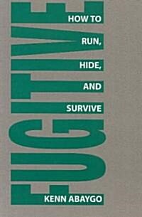 Fugitive!: How to Run, Hide, and Survive (Paperback)