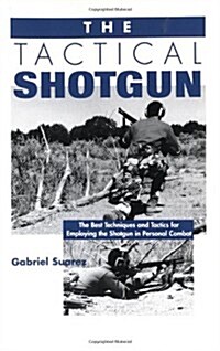 Tactical Shotgun: The Best Techniques and Tactics for Employing the Shotgun in Personal Combat (Paperback)