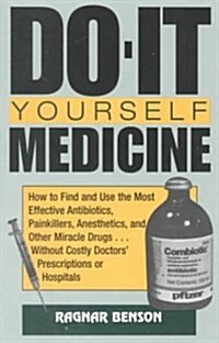 Do-It-Yourself Medicine: How to Find and Use the Most Effective Antibiotics, Painkillers, Anesthetics and Other Miracle Drugs . . . Without Cos (Paperback)